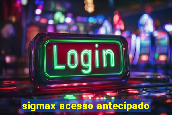 sigmax acesso antecipado